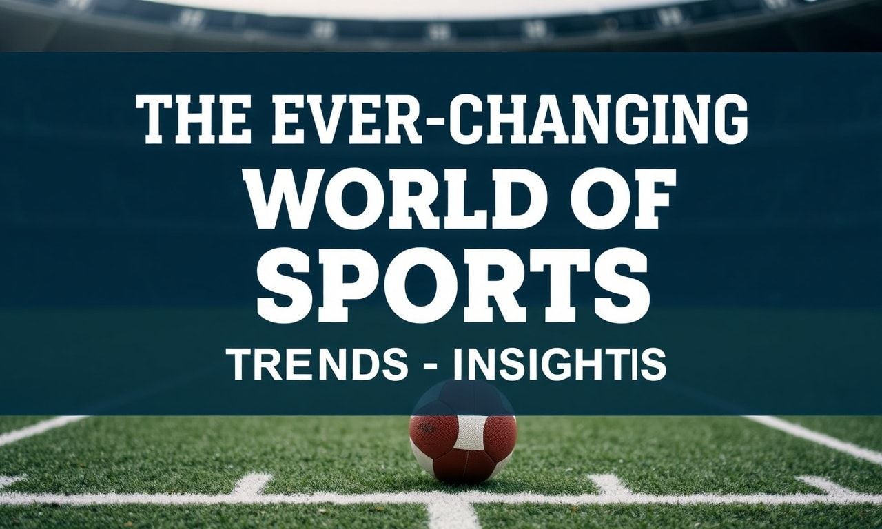 The Ever-Changing World of Sports: Trends and Insights