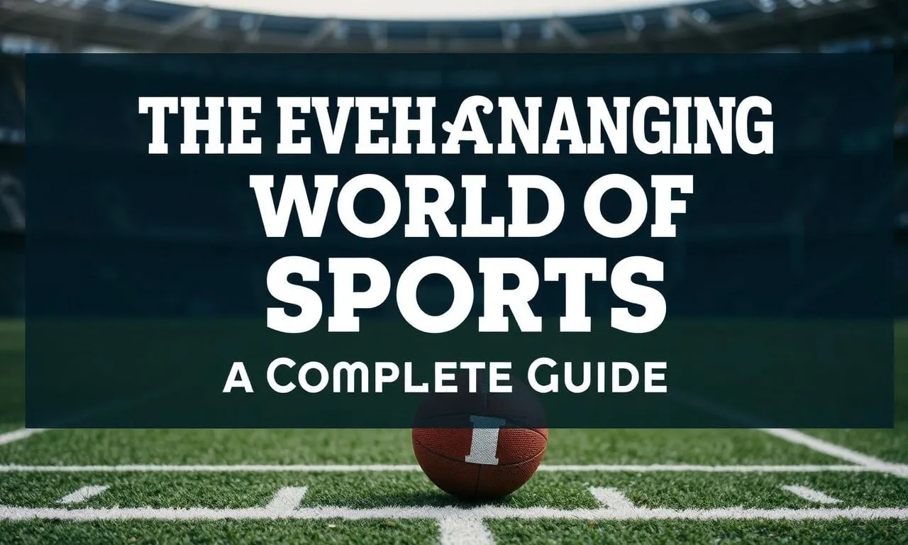 The Ever-Changing World of Sports: A Complete Guide