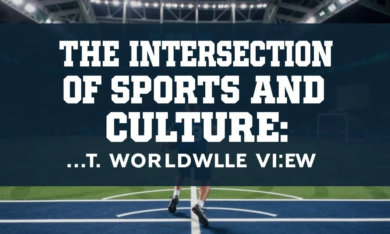 The Intersection of Sports and Culture: A Worldwide View