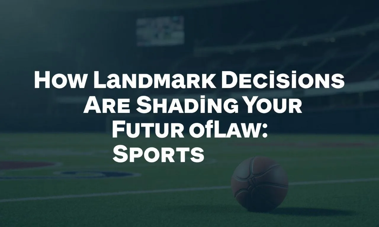 How Landmark Decisions Are Shaping the Future of Sports Law